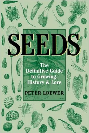 Seeds: The Definitive Guide to Growing, History & Lore book written by Peter Loewer