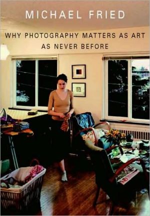Why Photography Matters as Art as Never Before book written by Michael Fried