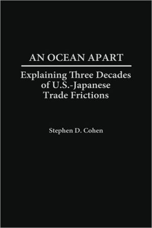 Ocean Apart: Explaining Three Decades of U.S.-Japanese Trade Frictions book written by Stephen D. Cohen
