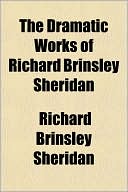 The Dramatic Works of Richard Brinsley Sheridan book written by Richard Brinsley Sheridan