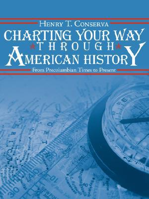 Charting Your Way Through American History From Precolumbian Times to Present book written by Henry T. Conserva