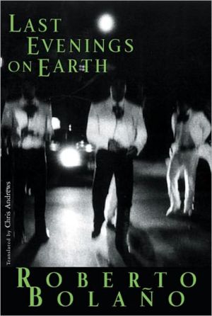Last Evenings on Earth book written by Roberto Bolaño