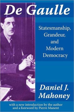 De Gaulle: Statemanship, Grandeur, and Modern Democracy book written by Daniel Mahoney
