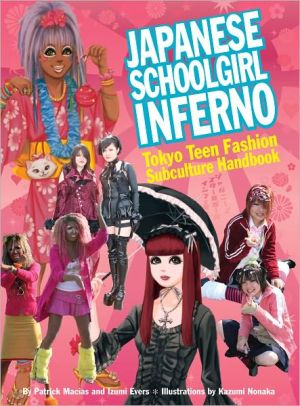 Japanese Schoolgirl Inferno: Tokyo Teen Fashion Subculture Handbook book written by Izumi Evers