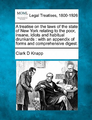 A   Treatise on the Laws of the State of New York Relating to the Poor, Insane, Idiots & Habitual Dr magazine reviews