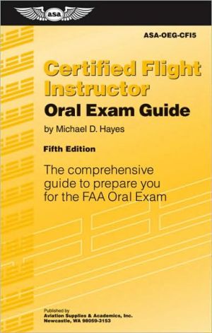 Certified Flight Instructor Oral Exam Guide: The Comprehensive Guide to Prepare You for the FAA Oral Exam book written by Michael D. Hayes