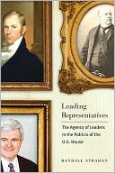 Leading Representatives: The Agency of Leaders in the Politics of the U. S. House book written by Randall Strahan