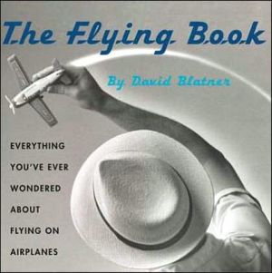 Flying Book: Everything You've Ever Wondered about Flying on Airplanes book written by David Blatner