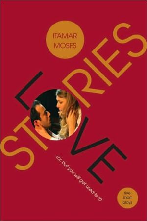 Love/Stories (or, but you will get used to it): Five Short Plays book written by Itamar Moses