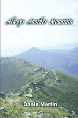 Always Another Mountain: A Woman Hiking the Appalachian Trail from Springer Mountain to Mount Katahdin book written by Danie Martin