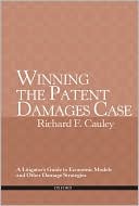 Winning the Patent Damages Case: A Litigator's Guide to Economic Models and Other Damage Strategies book written by Richard Cauley