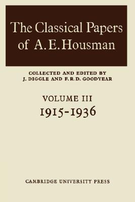 The Classical Papers of A. E. Houseman Vol. 1 : 1882-1897 book written by F. R. D. Goodyear