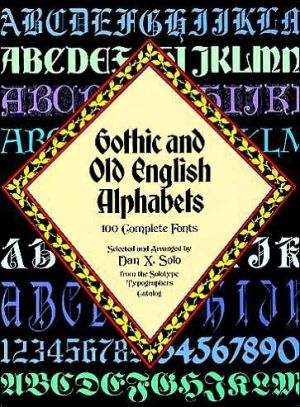 Gothic and Old English Alphabets: 100 Complete Fonts book written by Dan X. Solo