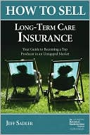 How to Sell Long-Term Care Insurance book written by Jeff Sadler