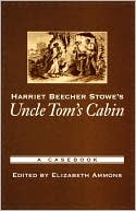 Harriet Beecher Stowe's Uncle Tom's Cabin: A Casebook book written by Elizabeth Ammons