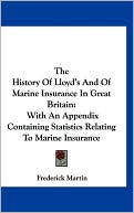 The History of Lloyd's and of Marine Insurance in Great Britain: With an Appendix Containing Statistics Relating to Marine Insurance book written by Frederick Martin