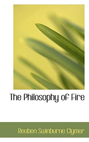The Philosophy of Fire book written by Reuben Swinburne Clymer
