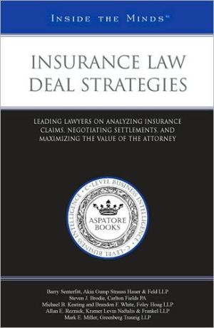 Insurance Law Deal Strategies: Leading Lawyers on Analyzing Insurance Claims, Negotiating Settlements, and Maximizing the Value of the Attorney (Inside the Minds) book written by Aspatore Books Staff