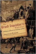 Grand Inquisitor's Manual: A History of Terror in the Name of God book written by Jonathan Kirsch