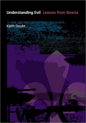 Understanding Evil: Lessons from Bosnia book written by Keith Doubt