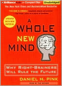 A Whole New Mind: Why Right-Brainers Will Rule the Future written by Daniel H. Pink