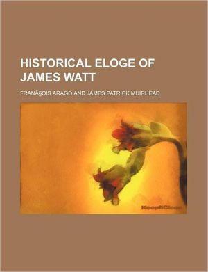 Historical Eloge Of James Watt book written by M. Arago