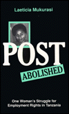 Post Abolished: One Woman's Struggle for Employment Rights in Tanzania book written by Laeticia Mukurasi