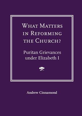 What Matters in Reforming the Church? Puritan Grievances Under Elizabeth I magazine reviews