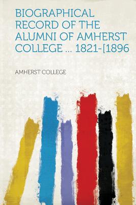 Biographical Record of the Alumni of Amherst College ... 1821-[1896 magazine reviews