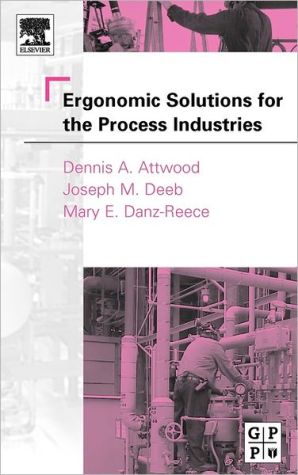 Ergonomic Solutions for the Process Industries book written by Dennis A. Attwood