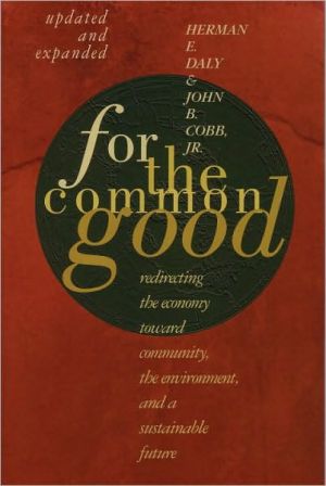 For the Common Good: Redirecting the Economy toward Community, the Environment, and a Sustainable Future book written by Herman E. Daly