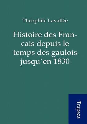 Histoire Des Francais Depuis Le Temps Des Gaulois Jusqu En 1830 magazine reviews