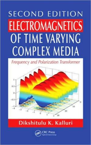 Electromagnetics of Time Varying Complex Media: Frequency and Polarization Transformer, Second Edition book written by Dikshitulu K. Kalluri