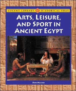 Arts, Leisure, and Sport in Ancient Egypt book written by Don Nardo