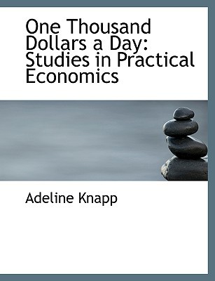 One Thousand Dollars a Day: Studies in Practical Economics (Large Print Edition) book written by Adeline Knapp