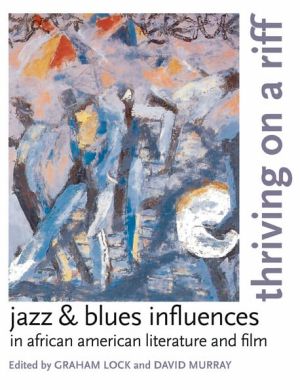 Thriving on a Riff: Jazz and Blues Influences in African American Literature and Film book written by Graham Lock