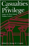 Casualties of Privilege: Essays on Prep Schools' Hidden Culture book written by Louis M. Crosier