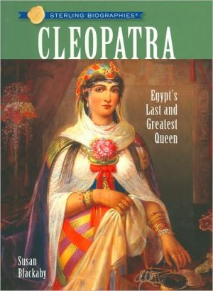 Cleopatra: Egypt's Last and Greatest Queen (Sterling Biographies Series) book written by Susan Blackaby