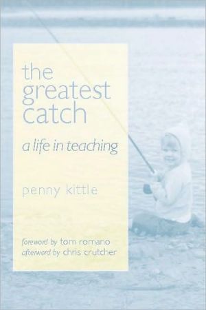The Greatest Catch: A Life in Teaching book written by Penny Kittle