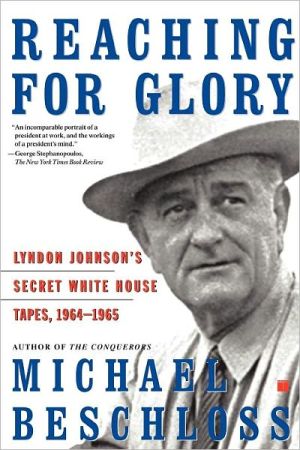 Reaching for Glory: Lyndon Johnson's Secret White House Tapes, 1964-1965 book written by Michael R. Beschloss