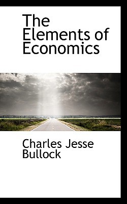The Elements of Economics book written by Charles Jesse Bullock