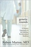 Genetic Rounds: A Doctor's Encounters in the Field that Revolutionized Medicine book written by Robert Marion