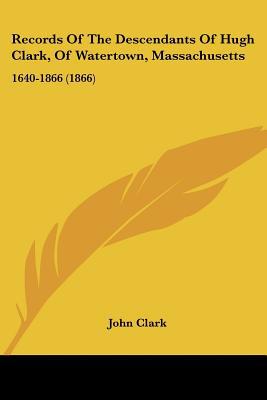 Records of the Descendants of Hugh Clark, of Watertown, Massachusetts magazine reviews
