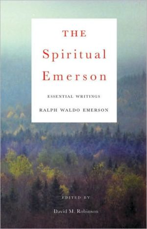 The Spiritual Emerson: Essential Writings book written by Ralph Waldo Emerson