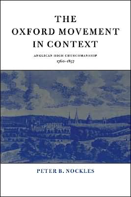 The Oxford Movement in Context: Anglican High Churchmanship, 1760-1857 book written by Peter B. Nickles