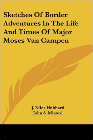 Sketches of Border Adventures in the Life and Times of Major Moses Van Campen book written by J. Niles Hubbard
