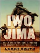 Iwo Jima: World War II Veterans Remember the Greatest Battle of the Pacific book written by Larry Smith