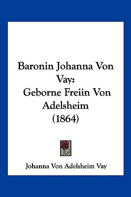 Baronin Johanna Von Vay: Geborne Freiin Von Adelsheim magazine reviews