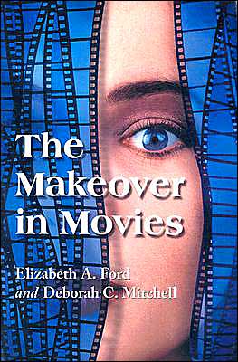 The Makeover in Movies : Before and after in Hollywood Films, 1941-2002 book written by Elizabeth A. Ford, Deborah C. Mitchell