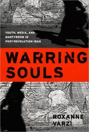 Warring Souls: Youth, Media, and Martyrdom in Post-Revolution Iran book written by Roxanne Varzi